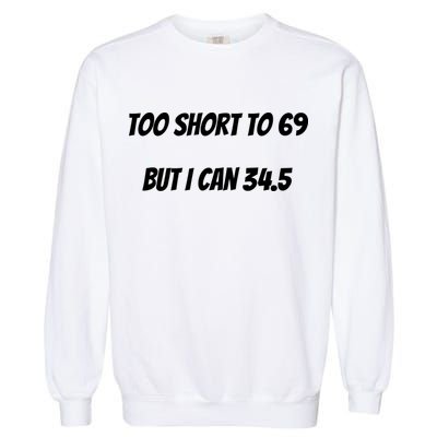 Too Short to 69 But I Can 34.5 Funny Garment-Dyed Sweatshirt