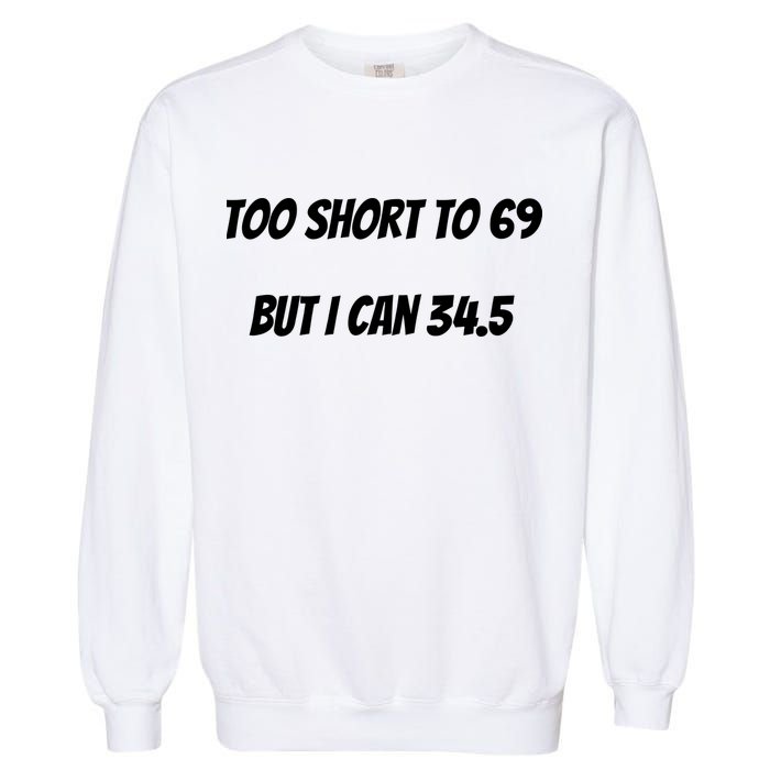 Too Short to 69 But I Can 34.5 Funny Garment-Dyed Sweatshirt