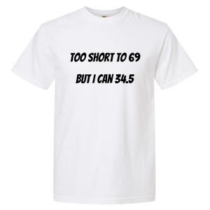 Too Short to 69 But I Can 34.5 Funny Garment-Dyed Heavyweight T-Shirt