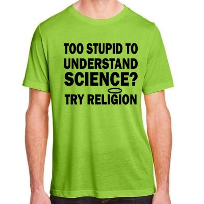 Too Stupid To Understand Science? Try Religion Adult ChromaSoft Performance T-Shirt