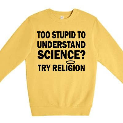 Too Stupid To Understand Science? Try Religion Premium Crewneck Sweatshirt