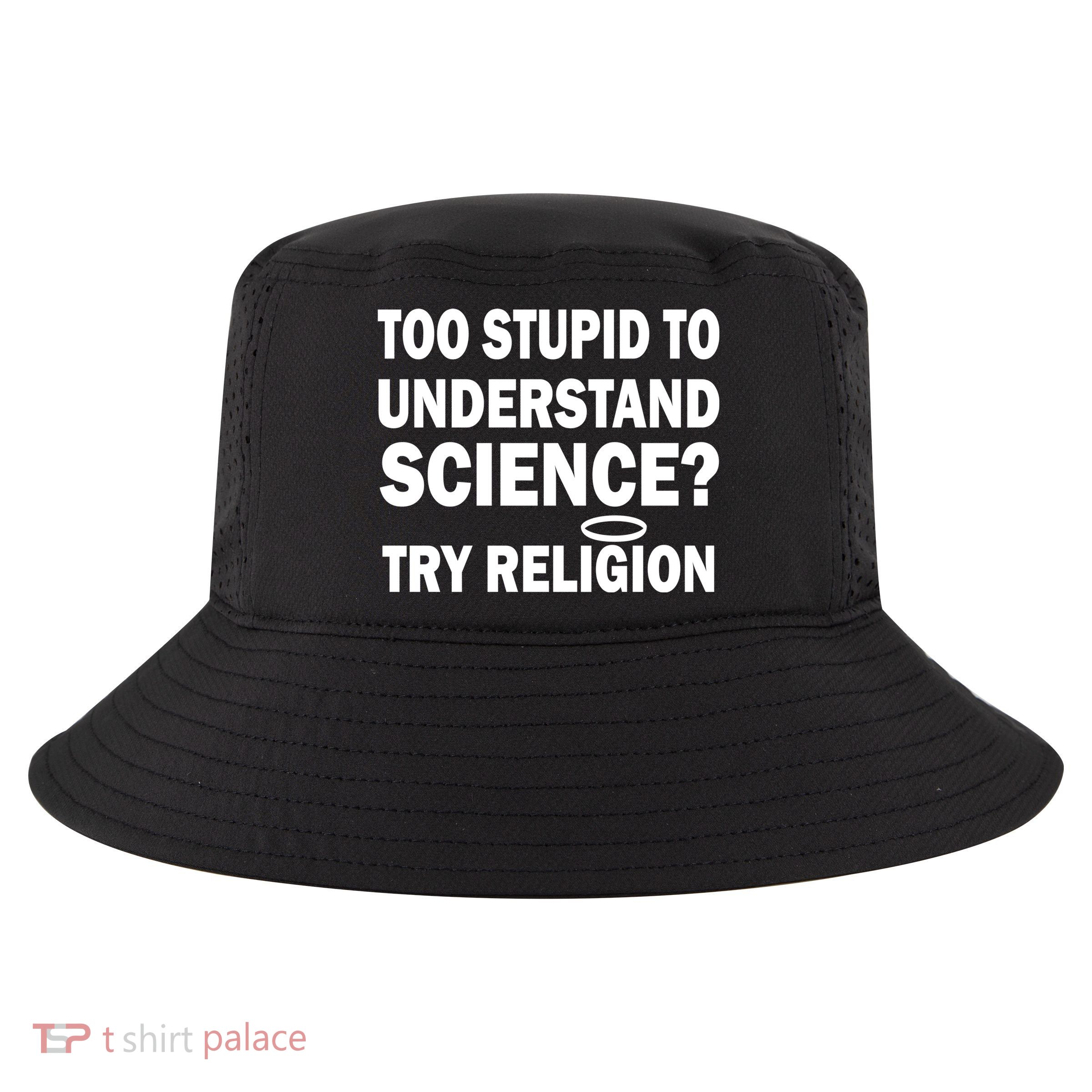Too Stupid To Understand Science? Try Religion Cool Comfort Performance Bucket Hat