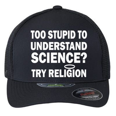 Too Stupid To Understand Science? Try Religion Flexfit Unipanel Trucker Cap