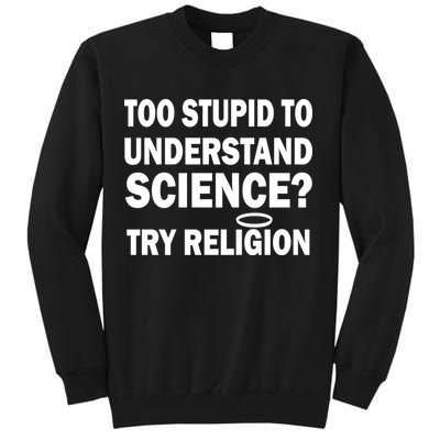 Too Stupid To Understand Science? Try Religion Sweatshirt