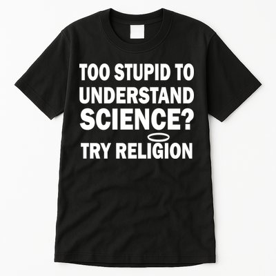 Too Stupid To Understand Science? Try Religion Tall T-Shirt
