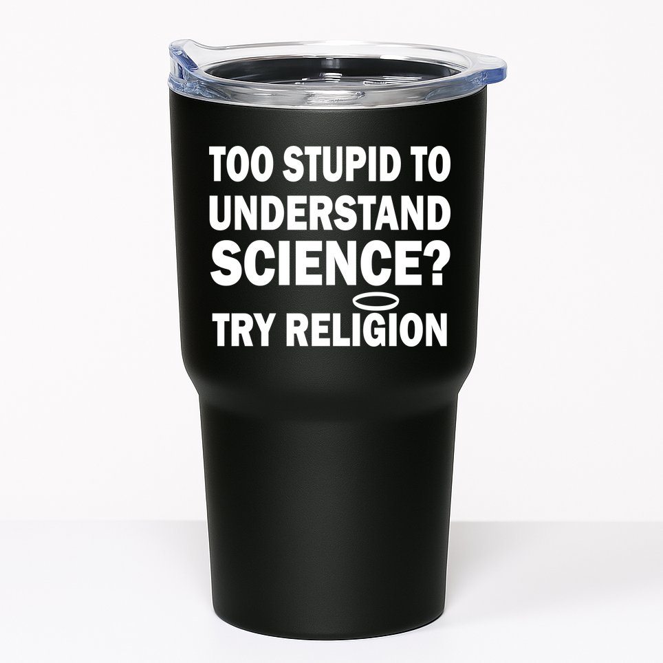 Too Stupid To Understand Science? Try Religion Tumbler