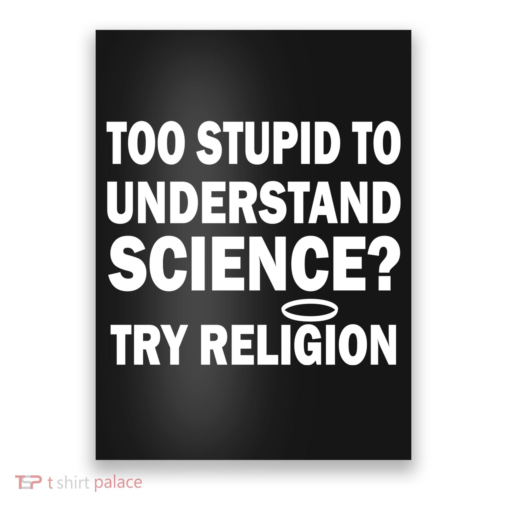 Too Stupid To Understand Science? Try Religion Poster