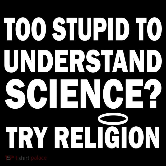 Too Stupid To Understand Science? Try Religion Premium T-Shirt
