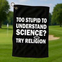 Too Stupid To Understand Science? Try Religion Golf Towel
