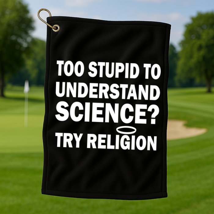 Too Stupid To Understand Science? Try Religion Golf Towel