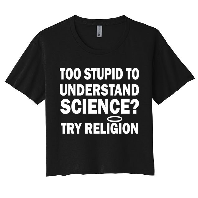 Too Stupid To Understand Science? Try Religion Crop Top