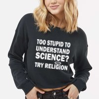 Too Stupid To Understand Science? Try Religion Cropped Pullover Crew