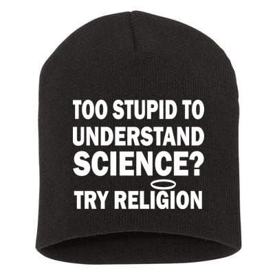 Too Stupid To Understand Science? Try Religion Short Acrylic Beanie
