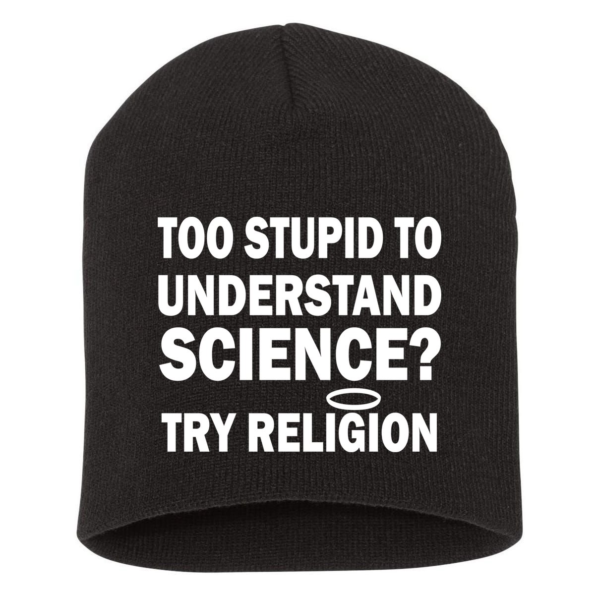 Too Stupid To Understand Science? Try Religion Short Acrylic Beanie