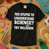 Too Stupid To Understand Science? Try Religion Kids T-Shirt