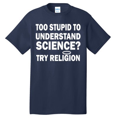 Too Stupid To Understand Science? Try Religion Tall T-Shirt