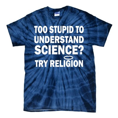 Too Stupid To Understand Science? Try Religion Tie-Dye T-Shirt