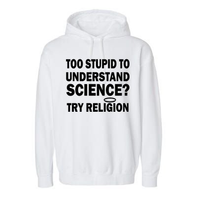 Too Stupid To Understand Science? Try Religion Garment-Dyed Fleece Hoodie