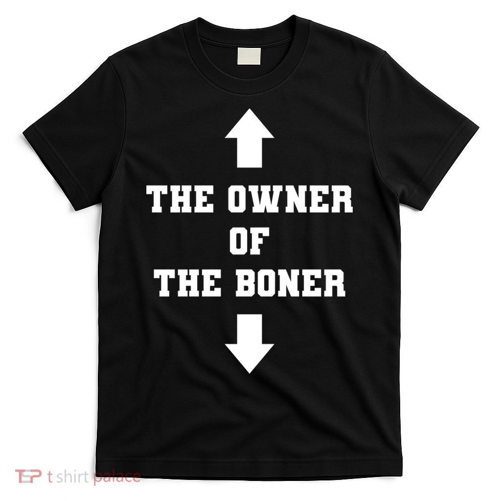 The Owner Of The Boner Funny Humor T-Shirt