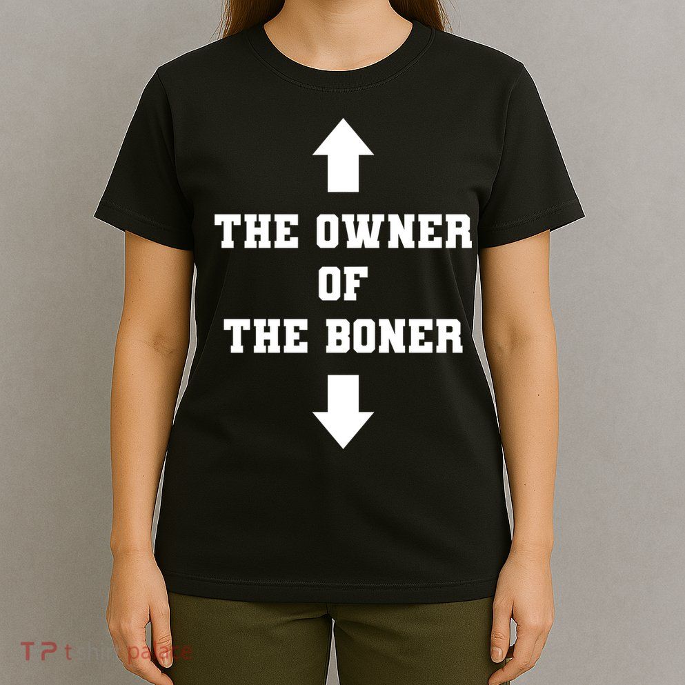 The Owner Of The Boner Funny Humor T-Shirt