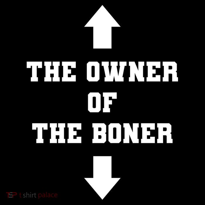 The Owner Of The Boner Funny Humor T-Shirt