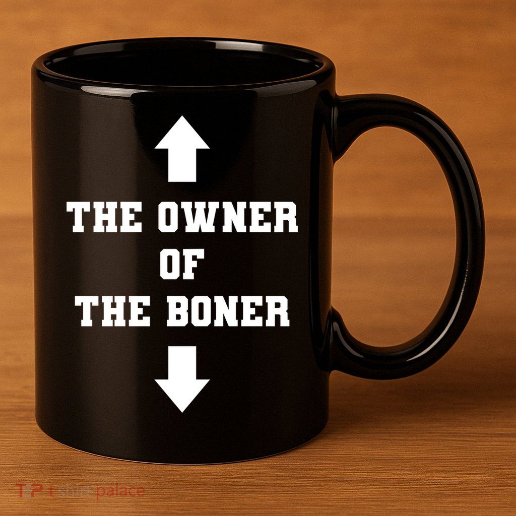 The Owner Of The Boner Funny Humor 11oz C Handle Ceramic Mug