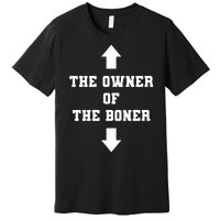 The Owner Of The Boner Funny Humor Premium T-Shirt