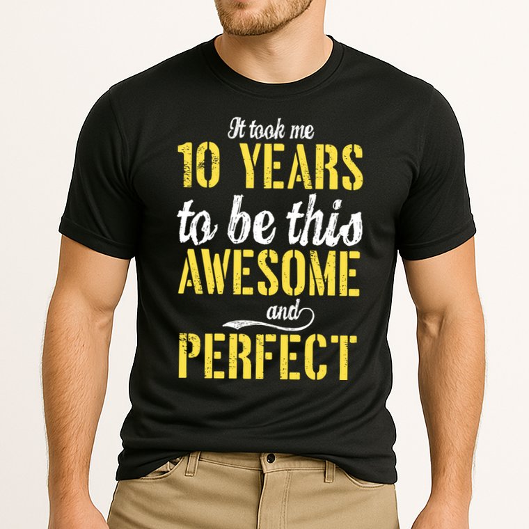 Took Me 10 Years To Be This Awesome And Perfect Performance Shirt
