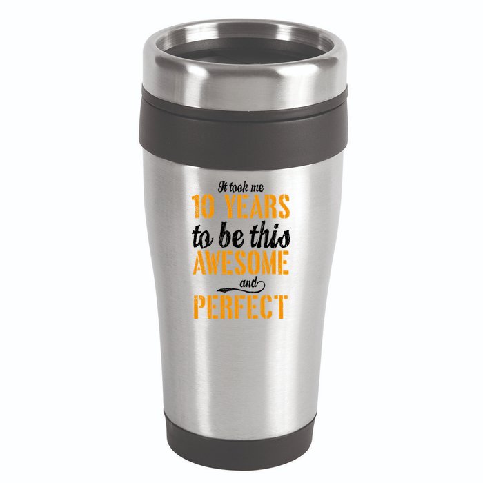 Took Me 10 Years To Be This Awesome And Perfect 16oz Travel Tumbler