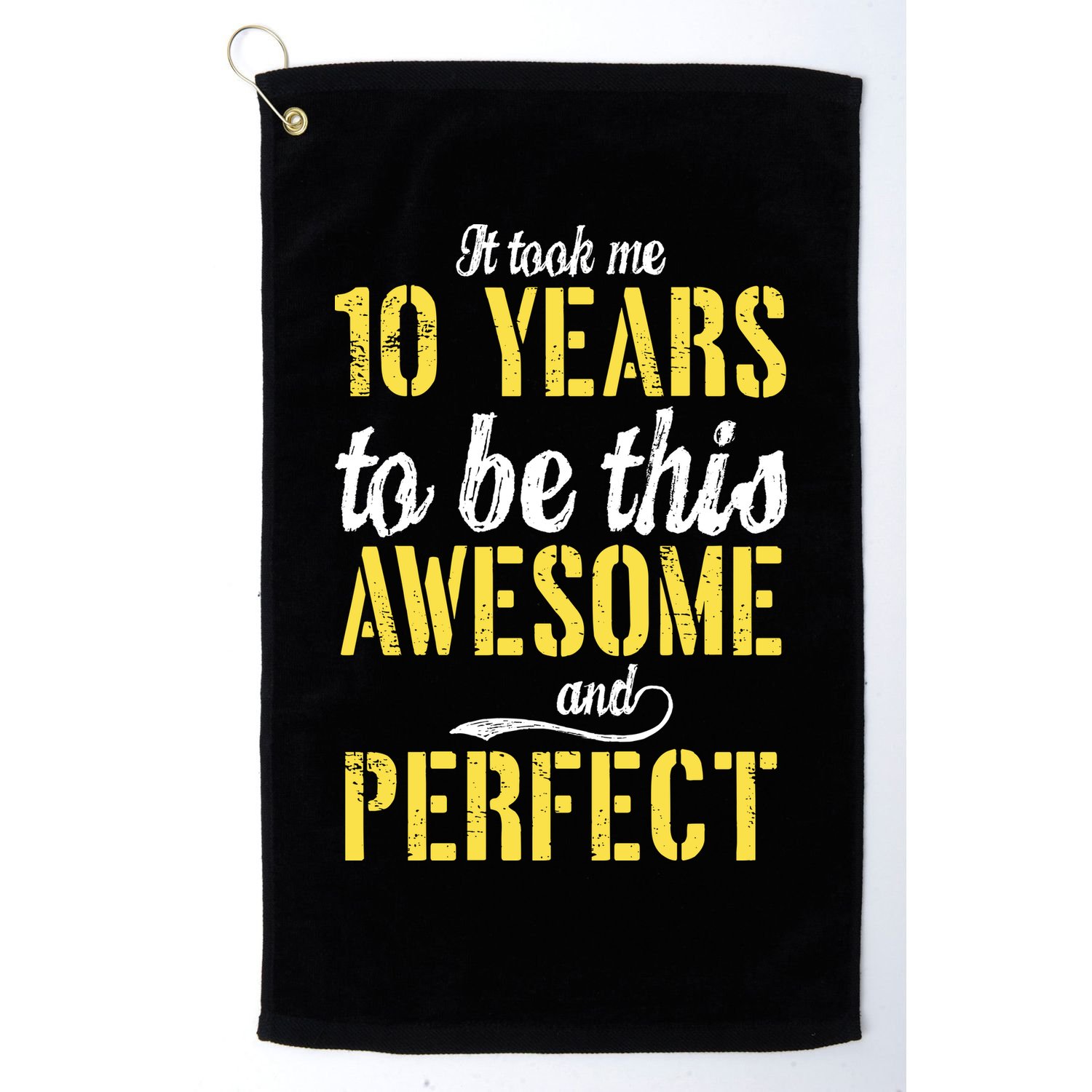 Took Me 10 Years To Be This Awesome And Perfect Golf Towel