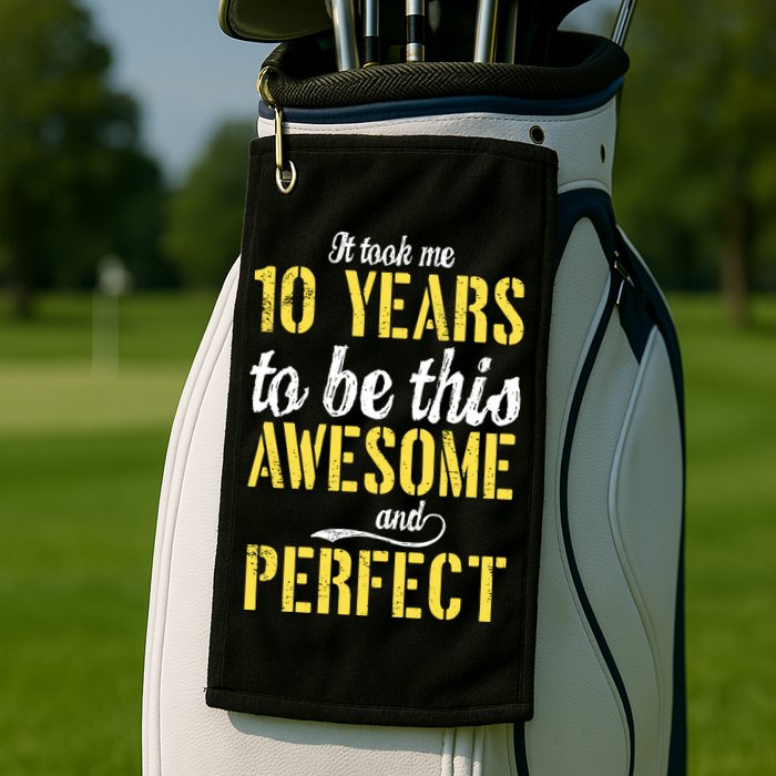 Took Me 10 Years To Be This Awesome And Perfect Golf Towel