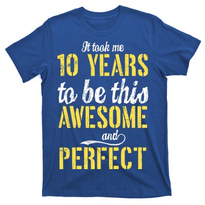 Took Me 10 Years To Be This Awesome And Perfect T-Shirt