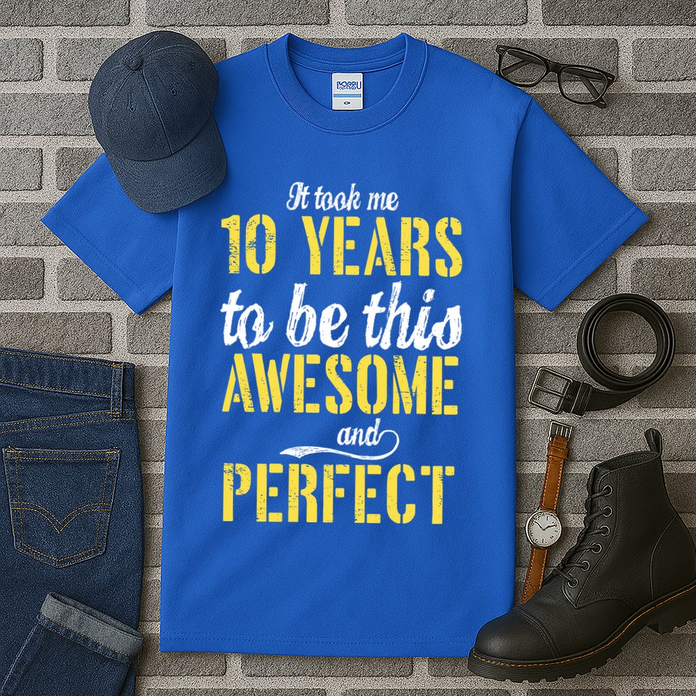 Took Me 10 Years To Be This Awesome And Perfect Tall T-Shirt