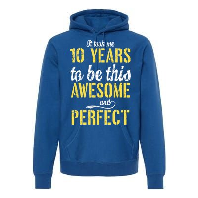 Took Me 10 Years To Be This Awesome And Perfect Premium Hoodie