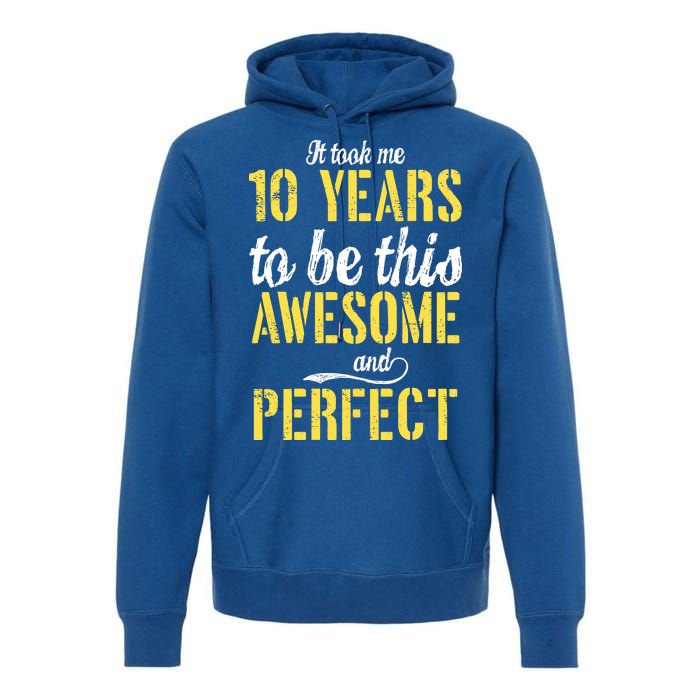 Took Me 10 Years To Be This Awesome And Perfect Premium Hoodie