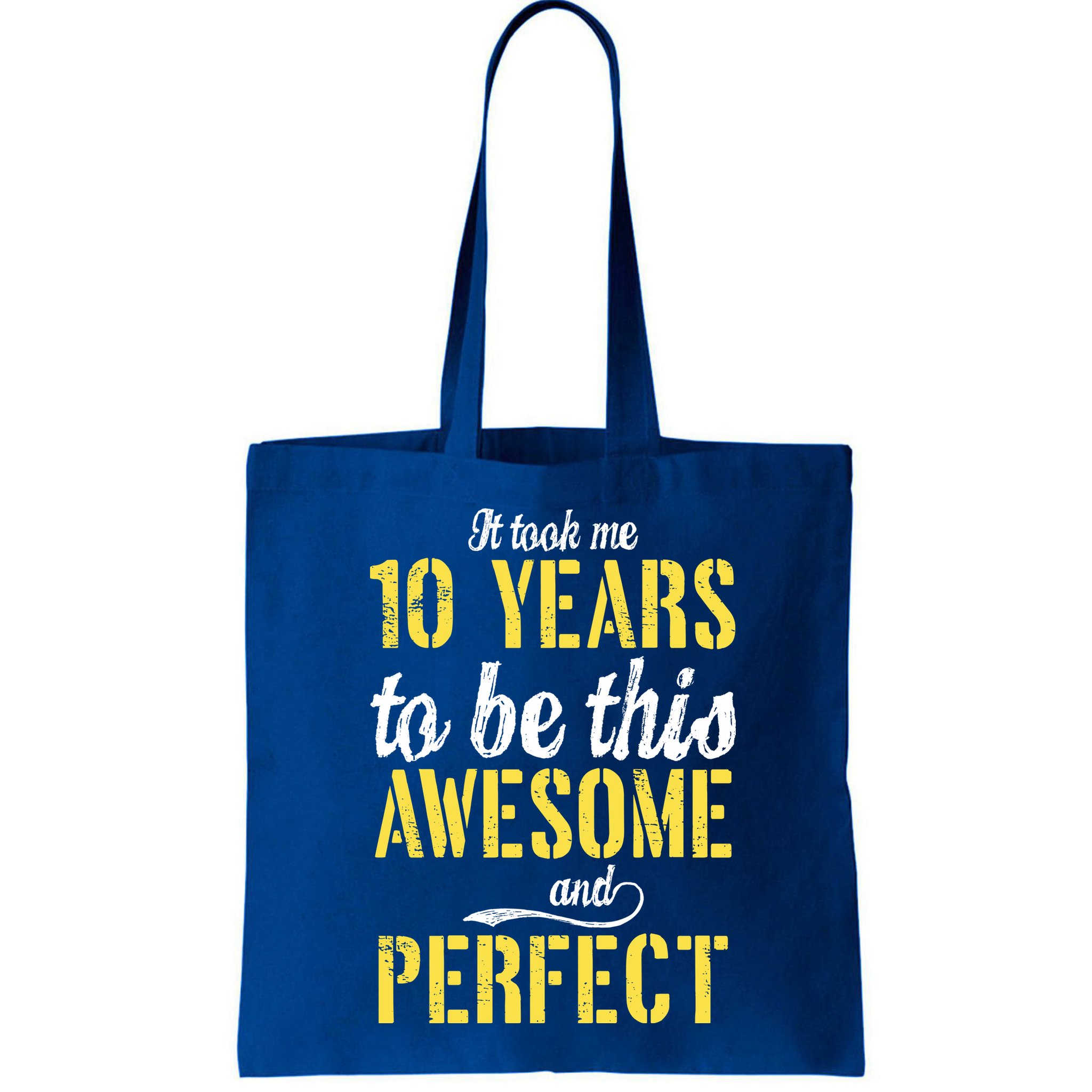 Took Me 10 Years To Be This Awesome And Perfect Bag
