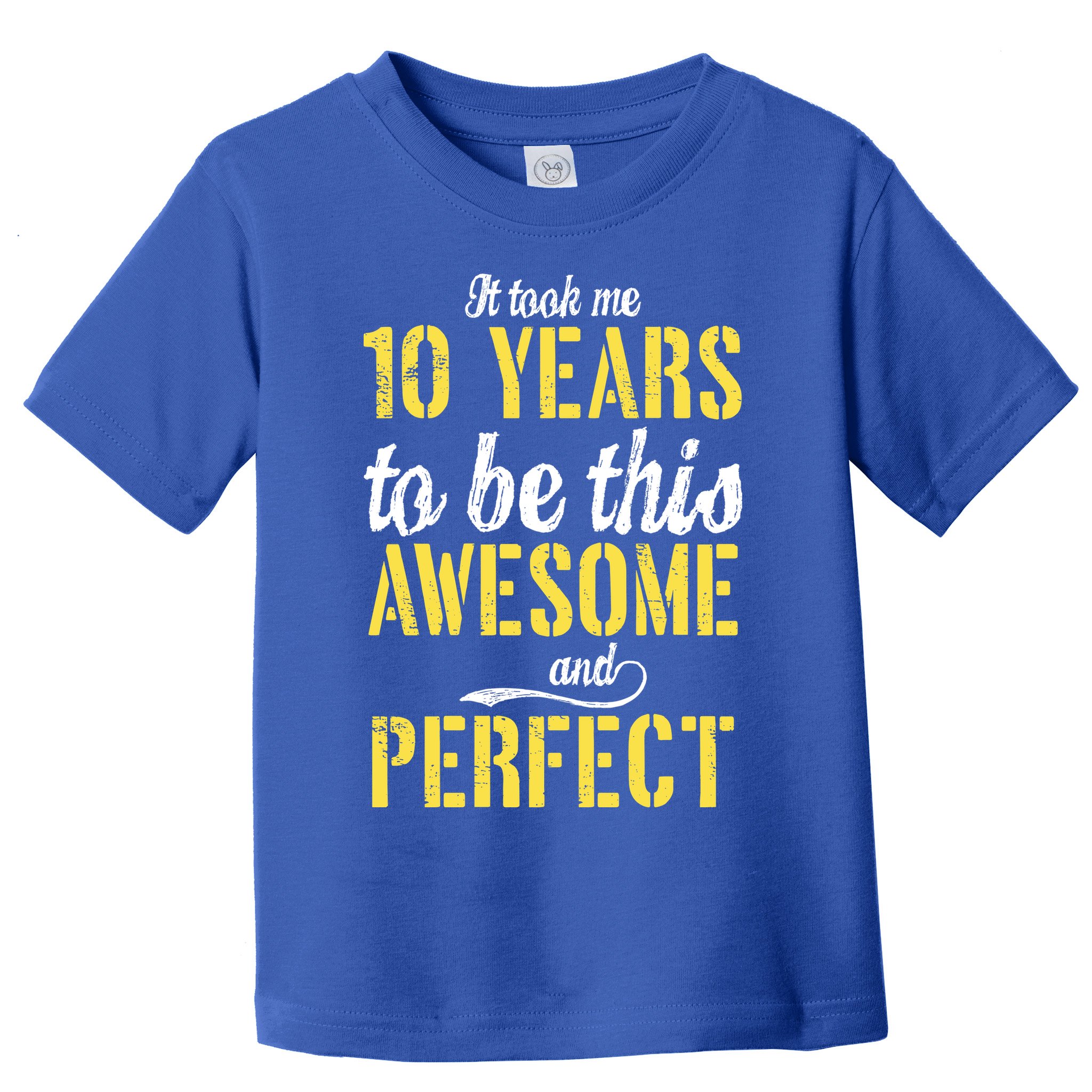 Took Me 10 Years To Be This Awesome And Perfect Toddler T-Shirt