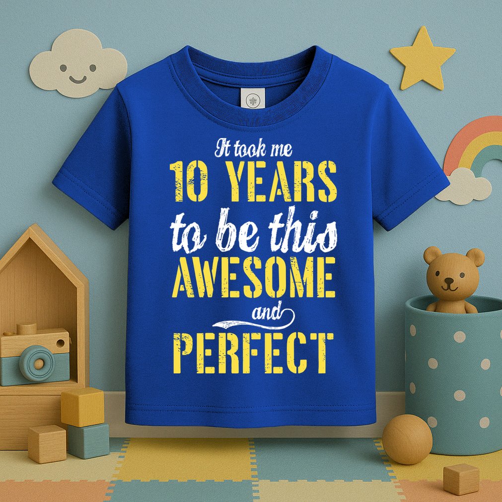 Took Me 10 Years To Be This Awesome And Perfect Toddler T-Shirt