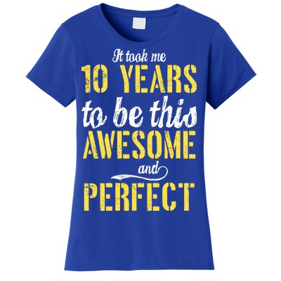 Took Me 10 Years To Be This Awesome And Perfect Women's T-Shirt