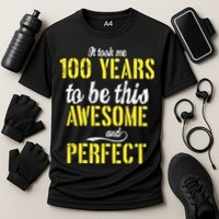 Took Me 100 Years To Be This Awesome And Perfect Performance Shirt