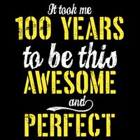 Took Me 100 Years To Be This Awesome And Perfect Performance Shirt