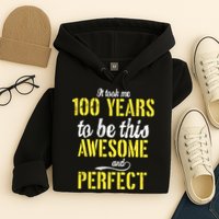 Took Me 100 Years To Be This Awesome And Perfect Hoodie