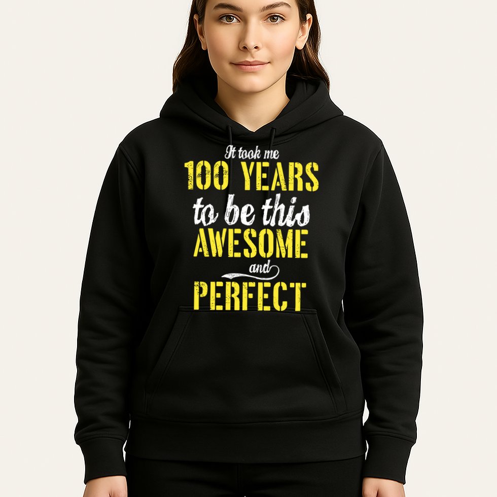 Took Me 100 Years To Be This Awesome And Perfect Hoodie