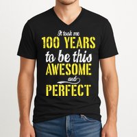 Took Me 100 Years To Be This Awesome And Perfect V-Neck T-Shirt