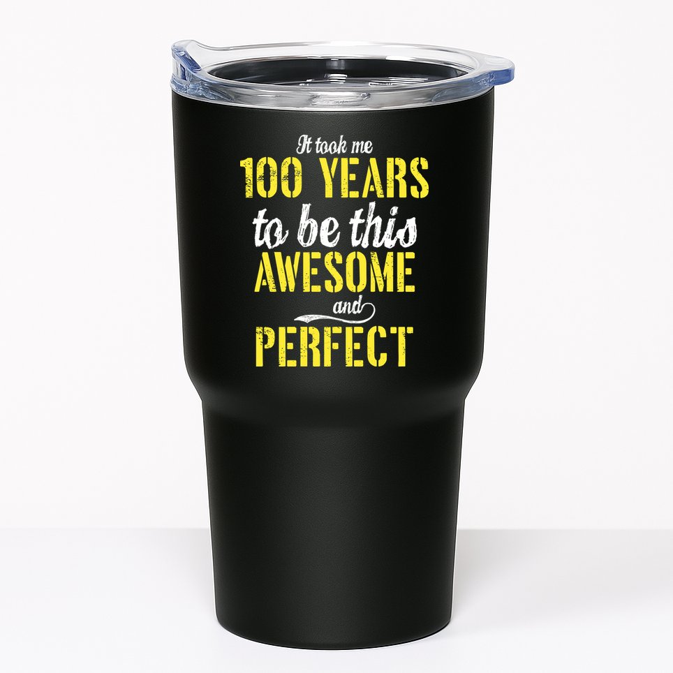 Took Me 100 Years To Be This Awesome And Perfect Tumbler