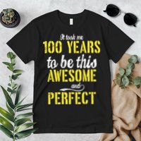 Took Me 100 Years To Be This Awesome And Perfect Premium T-Shirt