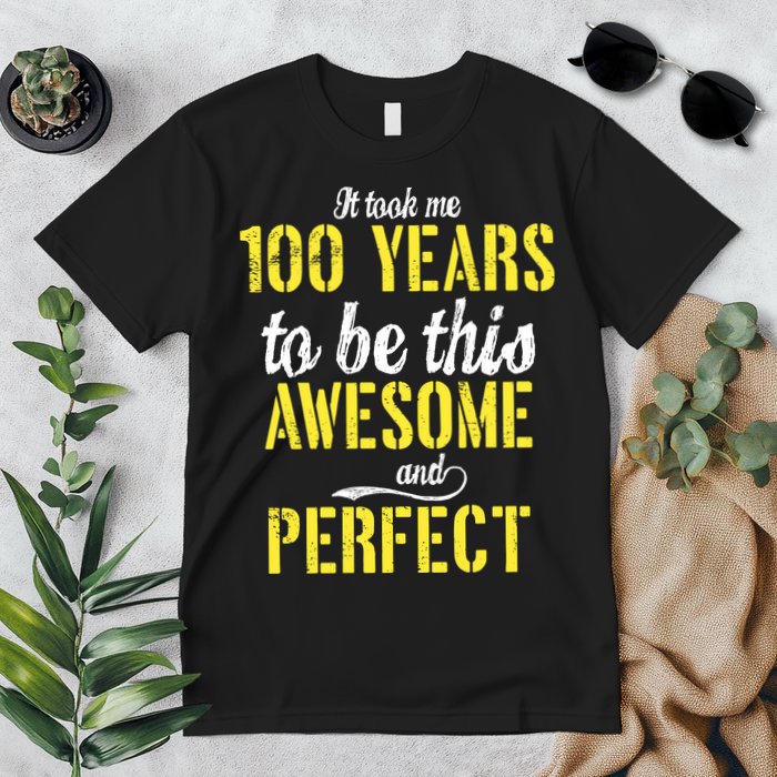 Took Me 100 Years To Be This Awesome And Perfect Premium T-Shirt