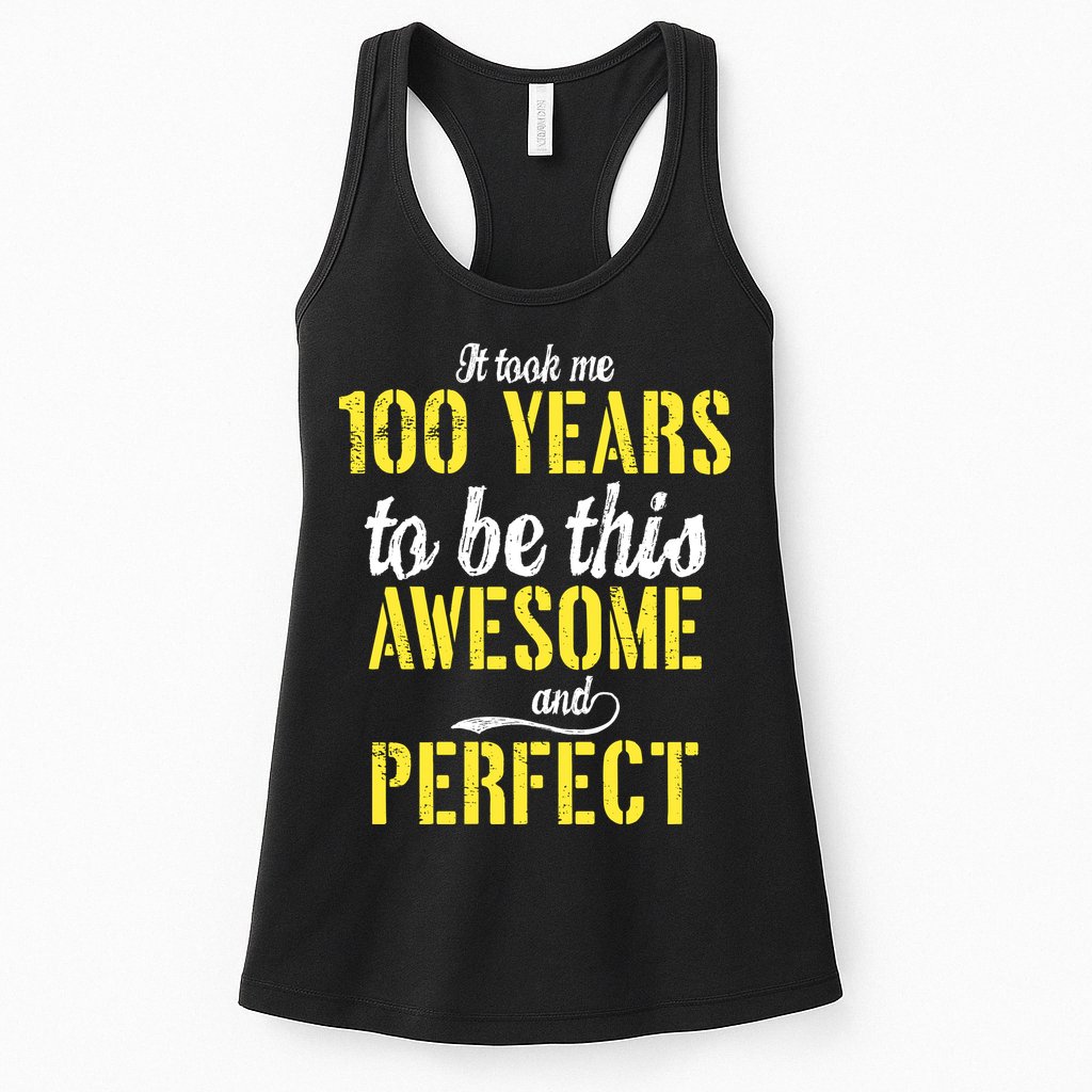Took Me 100 Years To Be This Awesome And Perfect Womens Tank Top