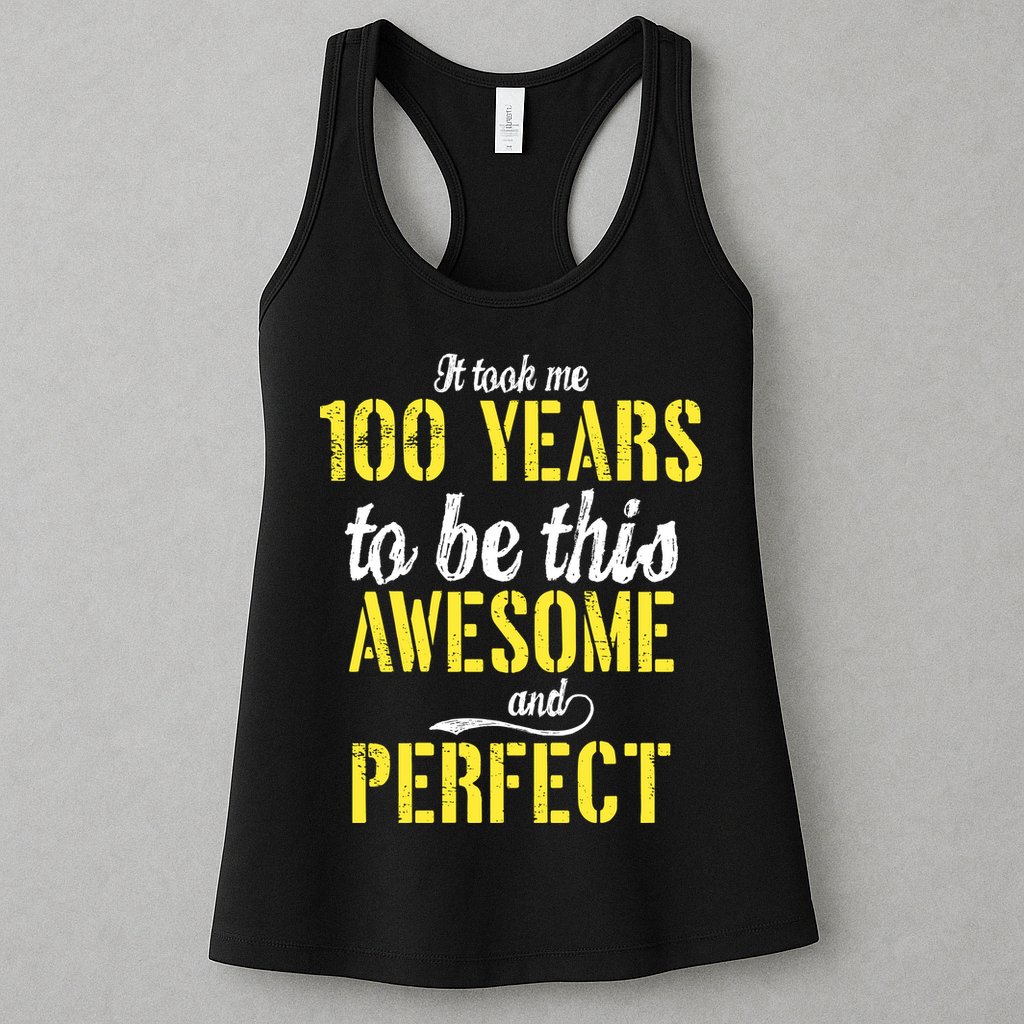 Took Me 100 Years To Be This Awesome And Perfect Womens Tank Top