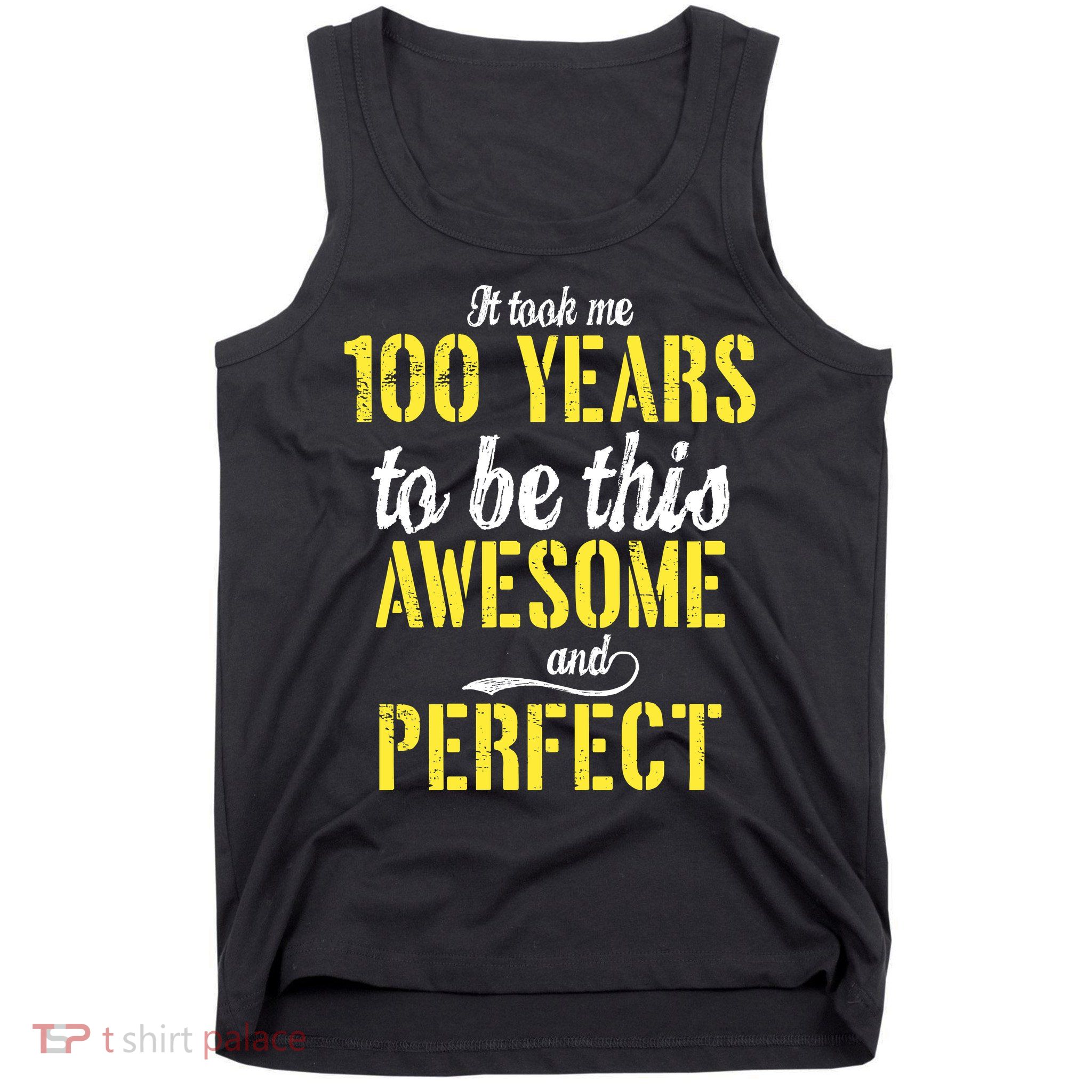 Took Me 100 Years To Be This Awesome And Perfect Tank Top